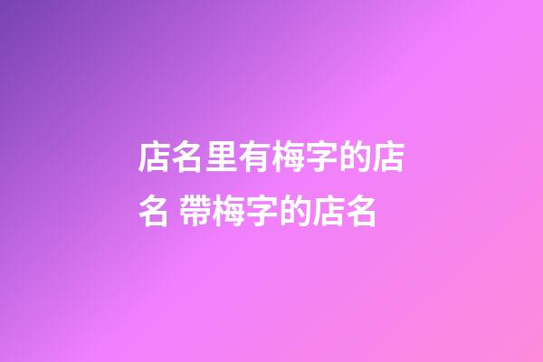 店名里有梅字的店名 帶梅字的店名-第1張-店鋪起名-玄機派